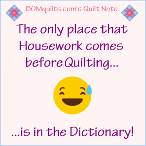 BOMquilts.com's Meme: The only place that Housework comes before Quilting is in the Dictionary!
