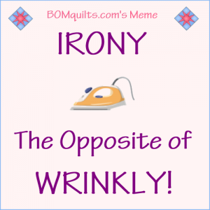 BOMquilts.com's Meme: Irony is the opposite of Wrinkly!