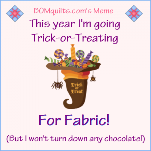 BOMquilts.com's Meme: This year I'm going Trick-or-Treating for Fabric!