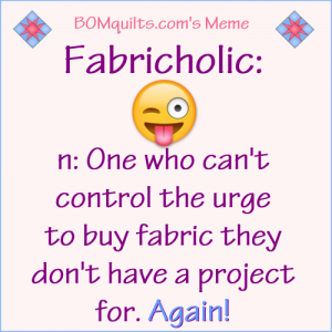 BOMquilt's Meme: I'm a Fabricholic! Are you?