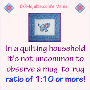 BOMquilt's Meme: What's your mug-to-rug ratio?