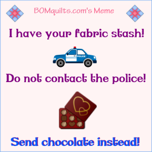 BOMquilts.com's meme: The police are very aware of what I've done in the past. If they found out I was still doing it after my latest escapade...I might not see the light of day again! So please just send me what I ask for & we'll all be better off in the end!