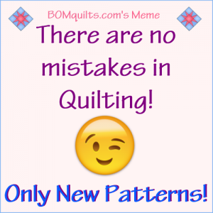 BOMquilt's meme: Did you know that I've never ever made a mistake when quilting? Nope! Not once! How about you? Do you make mistakes when quilting? Or do you make a lot (and I mean *a lot* of) new patterns like I do?