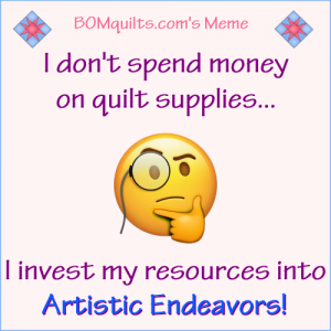 BOMquilts.com's Memes: We quilters have considered ourselves artists for many years! Hence the reason I spend so much of my husband's money on my artistic endeavors!