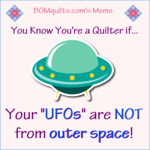 BOMquilts.com's meme: Have you ever been to Roswell, New Mexico? That's where the UFO's have been sighted! Although I never saw anything more than what they sold in the gift stores when we were there. I don't think I have any UFO's that are fit for someone from outer space! What about you?