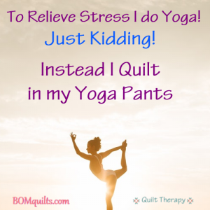 BOMquilts.com's meme: Whew! My Yoga Pants get quite a Workout!