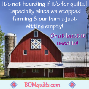 BOMquilts.com's Meme: Hoarding? Think again! Farming isn't what it used to be! Why waste a big ole' barn when I can fill it up with quilt fabric?!