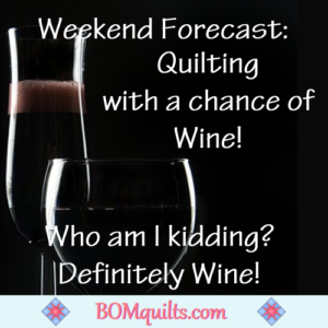 BOMquilts.com's Meme: Rain or Shine! Sleet or Hail! None of those matter in quilting. It's all about Whining or Wine!