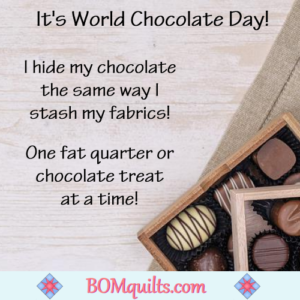 BOMquilts.com's Meme: It's World Chocolate Day! Who can turn down chocolate?! Chocolate's good for your quilty mental health!