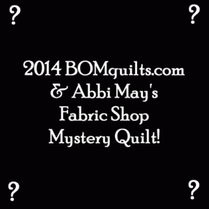 "2014 BOMquilts.com & Abbi May's Fabric Shop" a Free Mystery Quilt designed by TK Harrison!