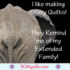BOMquilts.com's Meme: There's some serious quilt therapy in every crazy quilt I make! And they all remind me of someone that I'm related to!