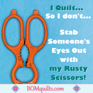 BOMquilts.com's Meme: Watch yourself! I keep my rusty scissors very sharp & always only an arm's length away!