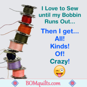 BOMquilts.com's Meme: This is why I fill my bobbins prior to sewing my quilt blocks!