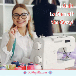 BOMquilts meme: Do you ever feel like you get the crazy? I feel like that every day! I don't quilt just because I like it! I quilt because it burns off the crazy, in every day, of every way!