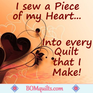 BOMquilts.com's Meme: My heart's in every quilt I make! Sew is my flesh & blood (from cutting myself, sewing my fingers to the fabrics, etc.)!