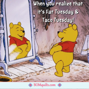 BOMquilts meme: It is Fat Tuesday! It is so exciting when Fat Tuesday & Taco Tuesday land on the same day!