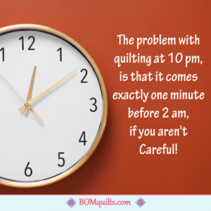BOMquilts Meme: Time moves quickly when you quilt late at night!
