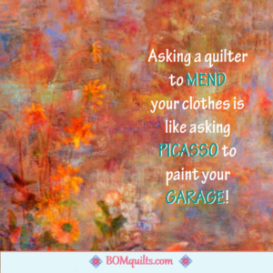 BOMquilts Meme: Do not ask me the mend your clothes! I am a quilter & not a tailor!