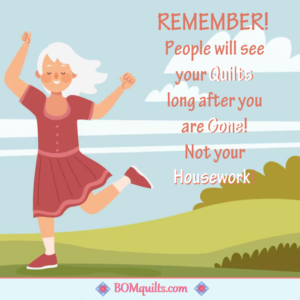 BOMquilts Meme: There are so many reasons why Quilts are better than Housework!