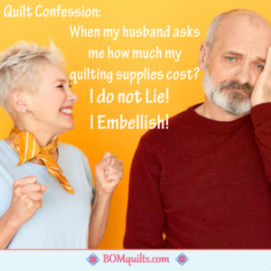 BOMquilts Meme: My husband should know better than to ask me to Confess about my Quilt spending!